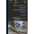 Briggs & Co.'s Patent Transferring Papers: Protected by Her Most Gracious Majesty's Royal Letters Patent - Hardcover