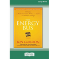 The Energy Bus: 10 Rules to Fuel Your Life, Work, and Team with Positive Energy [Large Print 16 Pt Edition] - Paperback