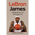 LeBron James: A Biography of an NBA Superstar - Hardcover