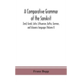 A comparative grammar of the Sanskrit, Zend, Greek, Latin, Lithuanian, Gothic, German, and Sclavonic languages (Volume I) - Hardcover