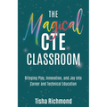 The Magical CTE Classroom: Bringing Play, Innovation, and Joy into Career and Technical Education - Paperback