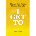I Get To: Change Your Words Change Your Life - Paperback