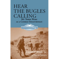 Hear the Bugles Calling: My Three Wars as a Combat Infantryman - Paperback