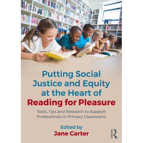 Putting Social Justice and Equity at the Heart of Reading for Pleasure: Tools, Tips and Research to Support Professionals in Primary Classrooms - Paperback