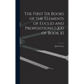 The First Six Books of the Elements of Euclid and Propositions I-XXI of Book XI - Hardcover