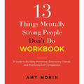 13 Things Mentally Strong People Don't Do Workbook: A Guide to Building Resilience, Embracing Change, and Practicing Self-Compassion - Paperback