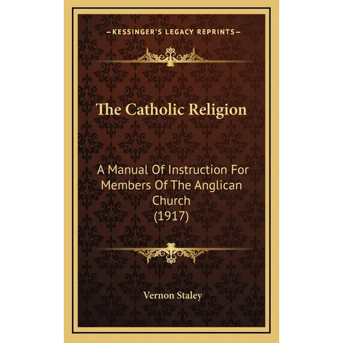 The Catholic Religion: A Manual Of Instruction For Members Of The Anglican Church (1917) - Hardcover