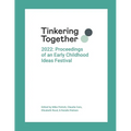 Tinkering Together 2022: Proceedings of an Early Childhood Ideas Festival - Paperback