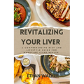 Revitalizing Your Liver: A Comprehensive Diet and lifestyle guide for managing liver health - Paperback