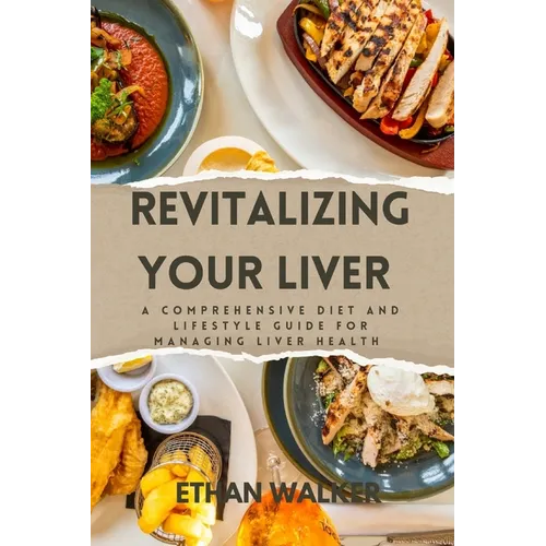 Revitalizing Your Liver: A Comprehensive Diet and lifestyle guide for managing liver health - Paperback