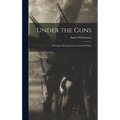 Under the Guns: A Woman's Reminiscences of the Civil War - Hardcover