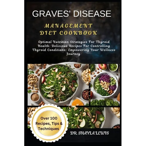 Graves' Disease Management Diet Cookbook: Optimal Nutrition Strategies For Thyroid Health: Delicious Recipes For Controlling Thyroid Conditions: Empow - Paperback