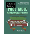 A Rookie's Guide to Pool Table Maintenance and Repair: A Manual to Assemble, Re-cover, Re-cushion, Level, and repair any Pool Table - Paperback