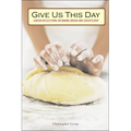 Give Us This Day: Lenten Reflections on Baking Bread and Discipleship - Paperback