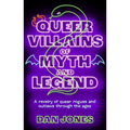 Queer Villains of Myth and Legend: A Revelry of Queer Rogues and Outlaws Through the Ages - Paperback