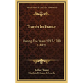 Travels In France: During The Years 1787-1789 (1889) - Hardcover