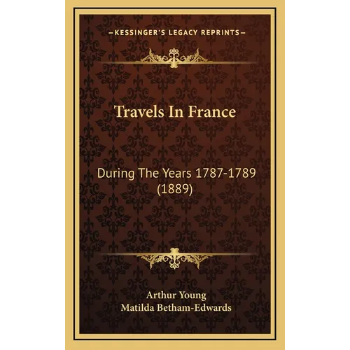 Travels In France: During The Years 1787-1789 (1889) - Hardcover