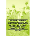 Livestock and Animal Products in the Tropics - Containing Information on Zebu, Cattle, Swine, Buffalo and Other Tropical Livestock - Paperback