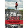 Running the Marathon with Cancer: A story about life, love, running, friendships, personal growth, self discovery & surviving colorectal cancer - Paperback