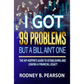 I Got 99 Problems But a Bill Ain't One: The Hip-Hopper's Guide to Establishing and Leaving a Financial Legacy - Paperback
