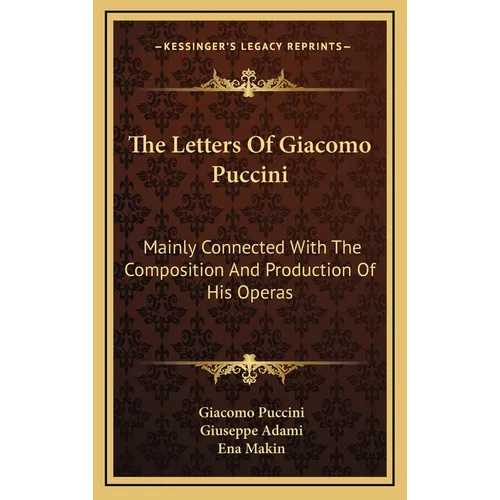 The Letters Of Giacomo Puccini: Mainly Connected With The Composition And Production Of His Operas - Hardcover