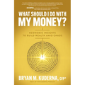 What Should I Do with My Money?: Economic Insights to Build Wealth Amid Chaos - Paperback