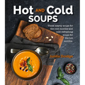 Hot and Cold Soups: Thick Hearty Soups for the Cold Months and Cold Refreshing Soups for the Hot Months - Paperback