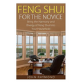 Feng Shui: Feng Shui for The Novice: Bring the Harmony and Energy of Feng Shui Into Your Household! (Feng Shui, Feng Shui Your Life, Feng Shui Bedroom - Paperback
