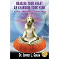 Healing Your Heart, By Changing Your Mind: A Spiritual And Humorous Approach To Achieving Happiness - Paperback