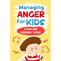 Managing Anger for Kids: A Fun and Friendly Guide: Anger Management - Paperback