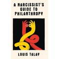 A Narcissist's Guide to Philanthropy - Hardcover