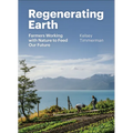 Regenerating Earth: Farmers Working with Nature to Feed Our Future - Hardcover