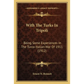 With The Turks In Tripoli: Being Some Experiences In The Turco-Italian War Of 1911 (1912) - Paperback