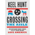 Crossing the Aisle: How Bipartisanship Brought Tennessee to the Twenty-First Century and Could Save America - Hardcover