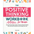 The Positive Thinking Workbook for Women: Real and Proven Ways to Keep a Positive Attitude No Matter What, Build Self-Confidence and Be Happy Every Da - Paperback