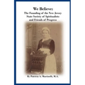 We Believe: The Founding of the New Jersey State Society of Spiritualists and Friends of Progress - Paperback
