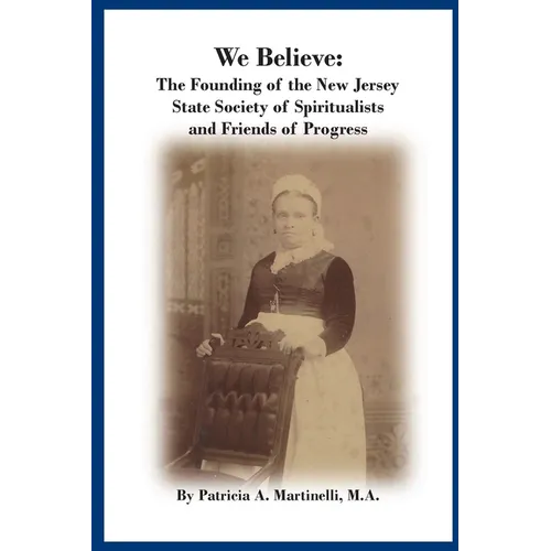 We Believe: The Founding of the New Jersey State Society of Spiritualists and Friends of Progress - Paperback