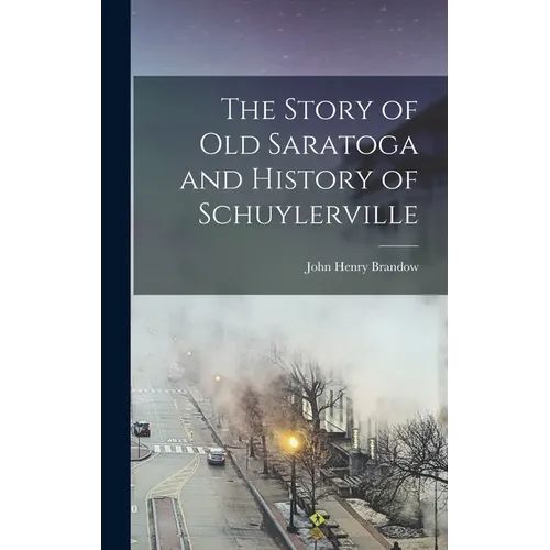 The Story of old Saratoga and History of Schuylerville - Hardcover