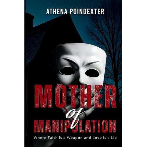 Mother of Manipulation: Where Faith is a Weapon and Love is a Lie - Paperback