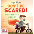 Don't Be Scared! - Non abbiate paura!: Bilingual Children's Picture Book in English-Italian. Suitable for kindergarten, elementary school, and at home - Hardcover