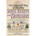 The Natural Way of Healing Stress, Anxiety, and Depression: From Phobias to Sleeplessness to Tension Headaches--A Comprehensive Guide to Safe, Natural - Paperback