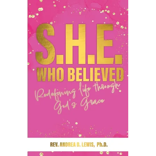 S.H.E. Who Believed: Redefining Life Through God's Grace - Paperback