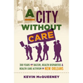 A City Without Care: 300 Years of Racism, Health Disparities, and Health Care Activism in New Orleans - Paperback