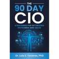 The 90 Day CIO: Strategies for Optimizing Outcomes and Value - Paperback