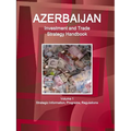 Azerbaijan Investment and Trade Strategy Handbook Volume 1 Strategic Information, Programs, Regulations - Paperback
