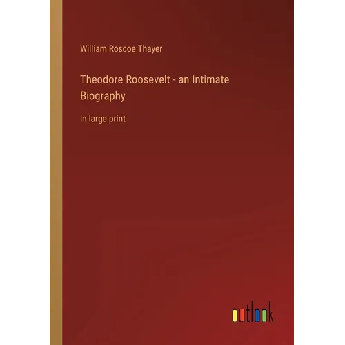 Theodore Roosevelt - an Intimate Biography: in large print - Paperback