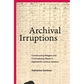 Archival Irruptions: Constructing Religion and Criminalizing Obeah in Eighteenth-Century Jamaica - Paperback