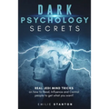 Dark Psychology Secrets: Real JEDI MIND TRICKS on How to Read, Influence and Control People to Get What You Want! - Paperback