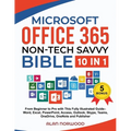 Microsoft Office 365 Non-Tech Savvy Bible: [10 in 1]: From Beginner to Pro with This Fully Illustrated Guide- Word, Excel, PowerPoint, Access, Outlook - Paperback