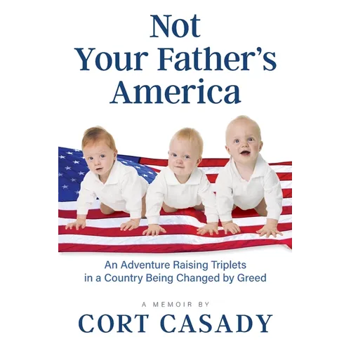 Not Your Father's America: An Adventure Raising Triplets in a Country Being Changed by Greed - Paperback